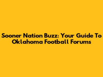 Sooner Nation Buzz: Your Guide To Oklahoma Football Forums