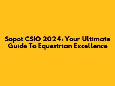 Sopot CSIO 2024: Your Ultimate Guide To Equestrian Excellence