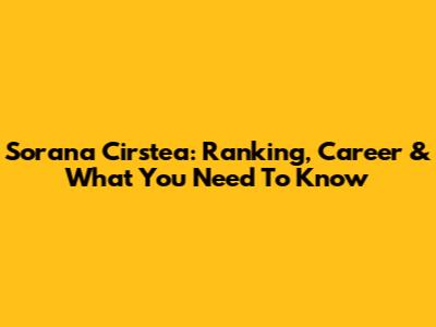 Sorana Cirstea: Ranking, Career & What You Need To Know