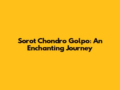 Sorot Chondro Golpo: An Enchanting Journey