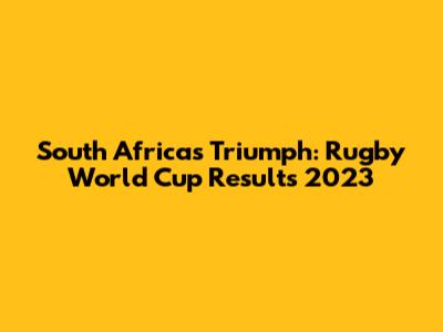 South Africa's Triumph: Rugby World Cup Results 2023
