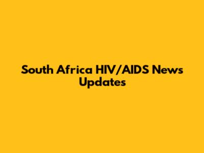 South Africa HIV/AIDS News Updates