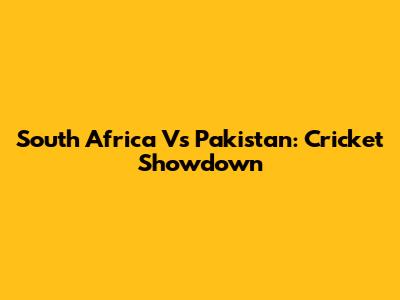 South Africa Vs Pakistan: Cricket Showdown