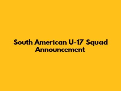 South American U-17 Squad Announcement