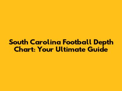 South Carolina Football Depth Chart: Your Ultimate Guide