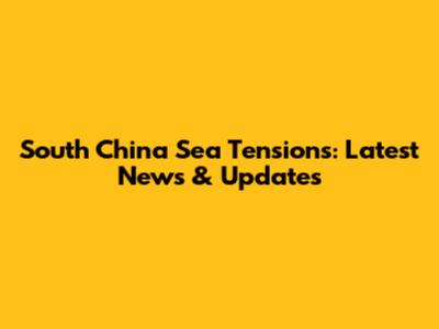 South China Sea Tensions: Latest News & Updates