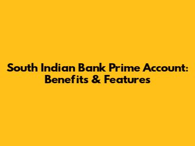 South Indian Bank Prime Account: Benefits & Features