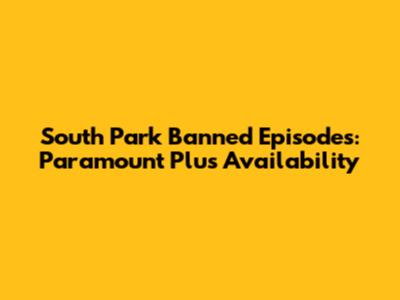 South Park Banned Episodes: Paramount Plus Availability