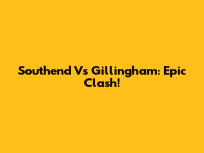 Southend Vs Gillingham: Epic Clash!