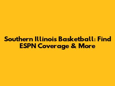 Southern Illinois Basketball: Find ESPN Coverage & More