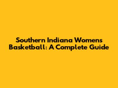 Southern Indiana Women's Basketball: A Complete Guide
