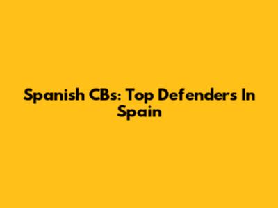 Spanish CBs: Top Defenders In Spain