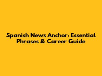 Spanish News Anchor: Essential Phrases & Career Guide
