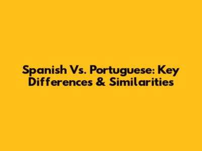 Spanish Vs. Portuguese: Key Differences & Similarities