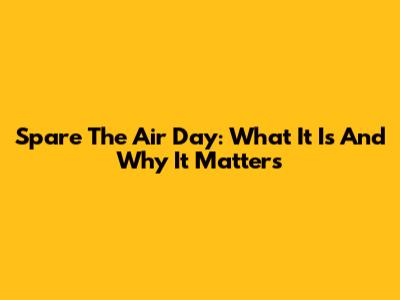 Spare The Air Day: What It Is And Why It Matters