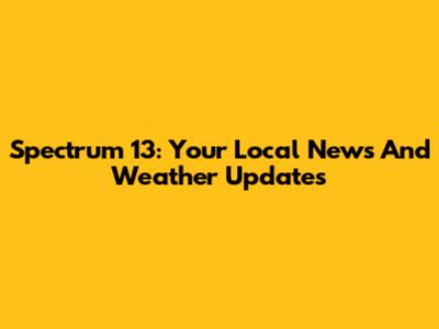 Spectrum 13: Your Local News And Weather Updates