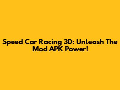 Speed Car Racing 3D: Unleash The Mod APK Power!