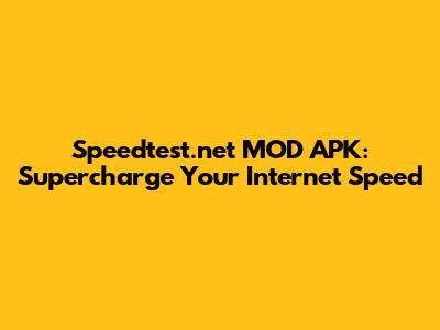 Speedtest.net MOD APK: Supercharge Your Internet Speed