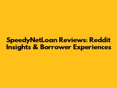 SpeedyNetLoan Reviews: Reddit Insights & Borrower Experiences