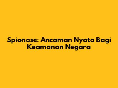 Spionase: Ancaman Nyata Bagi Keamanan Negara