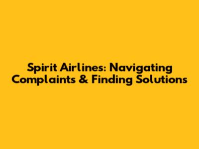 Spirit Airlines: Navigating Complaints & Finding Solutions