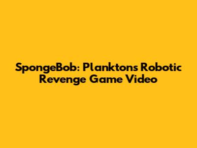 SpongeBob: Plankton's Robotic Revenge Game Video
