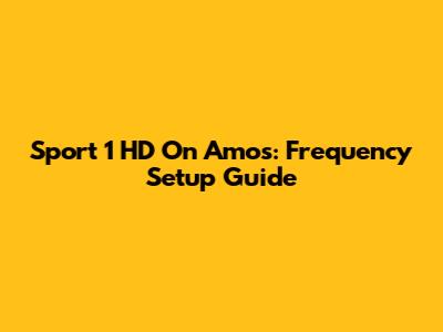 Sport 1 HD On Amos: Frequency Setup Guide