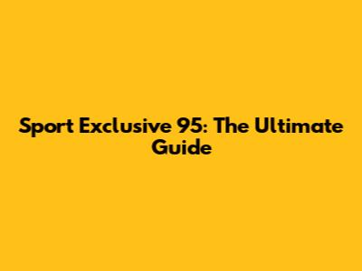 Sport Exclusive 95: The Ultimate Guide