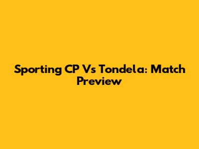 Sporting CP Vs Tondela: Match Preview