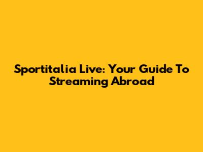 Sportitalia Live: Your Guide To Streaming Abroad