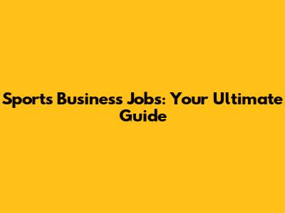 Sports Business Jobs: Your Ultimate Guide