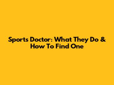 Sports Doctor: What They Do & How To Find One