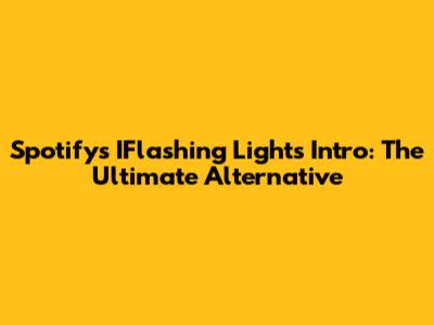 Spotify's IFlashing Lights Intro: The Ultimate Alternative
