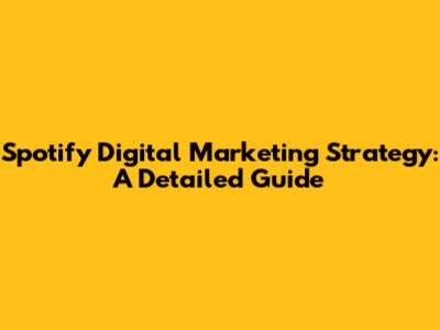Spotify Digital Marketing Strategy: A Detailed Guide