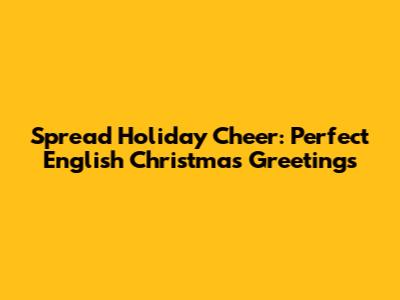 Spread Holiday Cheer: Perfect English Christmas Greetings