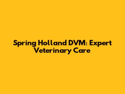 Spring Holland DVM: Expert Veterinary Care