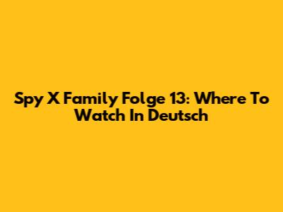 Spy X Family Folge 13: Where To Watch In Deutsch