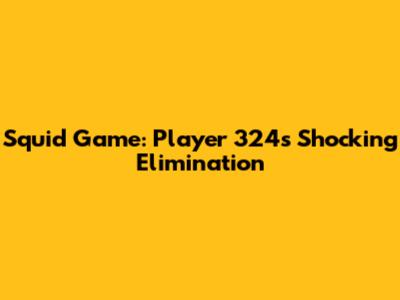 Squid Game: Player 324's Shocking Elimination
