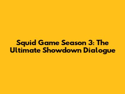 Squid Game Season 3: The Ultimate Showdown Dialogue
