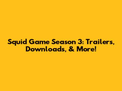 Squid Game Season 3: Trailers, Downloads, & More!