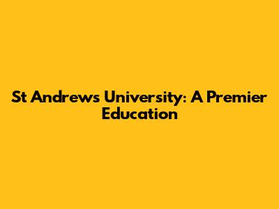 St Andrews University: A Premier Education