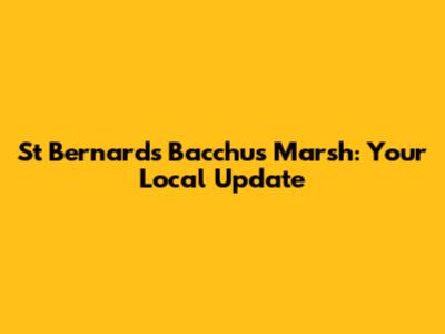 St Bernard's Bacchus Marsh: Your Local Update