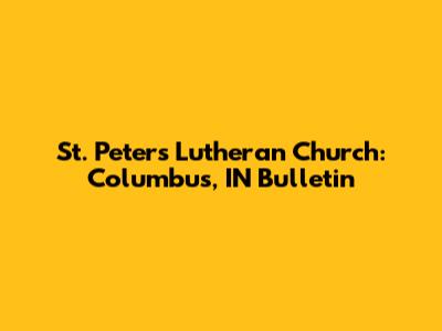 St. Peter's Lutheran Church: Columbus, IN Bulletin