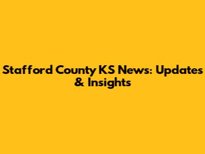 Stafford County KS News: Updates & Insights