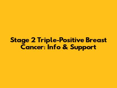 Stage 2 Triple-Positive Breast Cancer: Info & Support