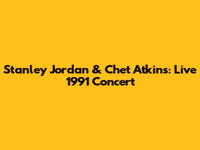 Stanley Jordan & Chet Atkins: Live 1991 Concert