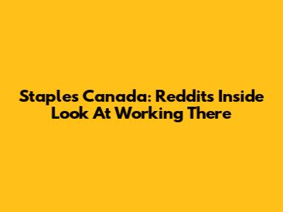Staples Canada: Reddit's Inside Look At Working There