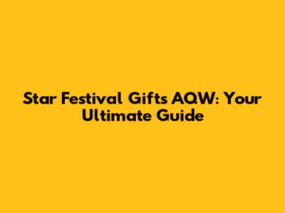 Star Festival Gifts AQW: Your Ultimate Guide