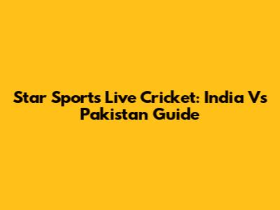 Star Sports Live Cricket: India Vs Pakistan Guide