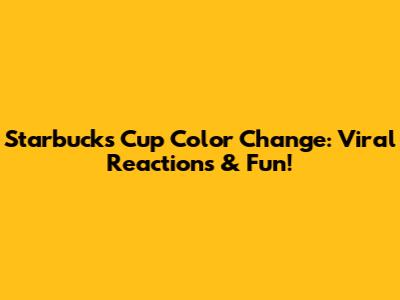 Starbucks Cup Color Change: Viral Reactions & Fun!